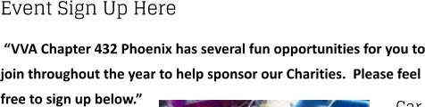 Event Sign Up Here  “VVA Chapter 432 Phoenix has several fun opportunities for you to join throughout the year to help sponsor our Charities.  Please feel free to sign up below.”